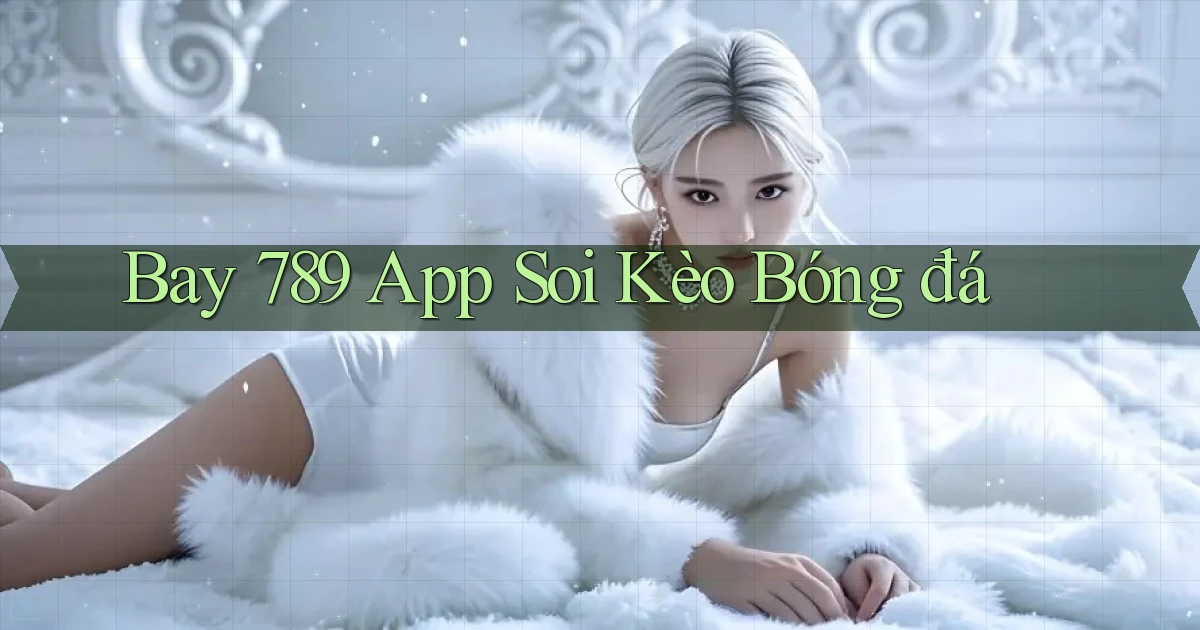 bay 789 app soi kèo bóng đá