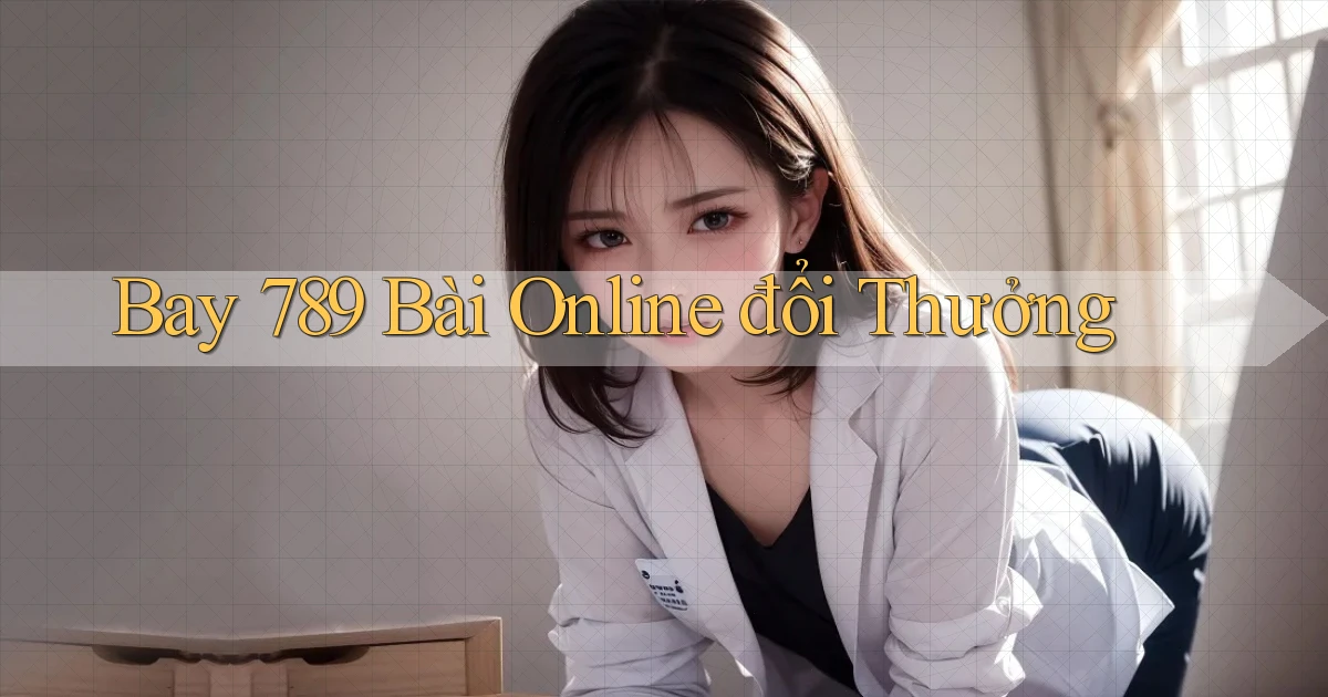 bay 789 bài online đổi thưởng