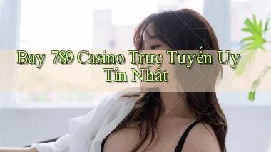 bay 789 casino trực tuyến uy tín nhất