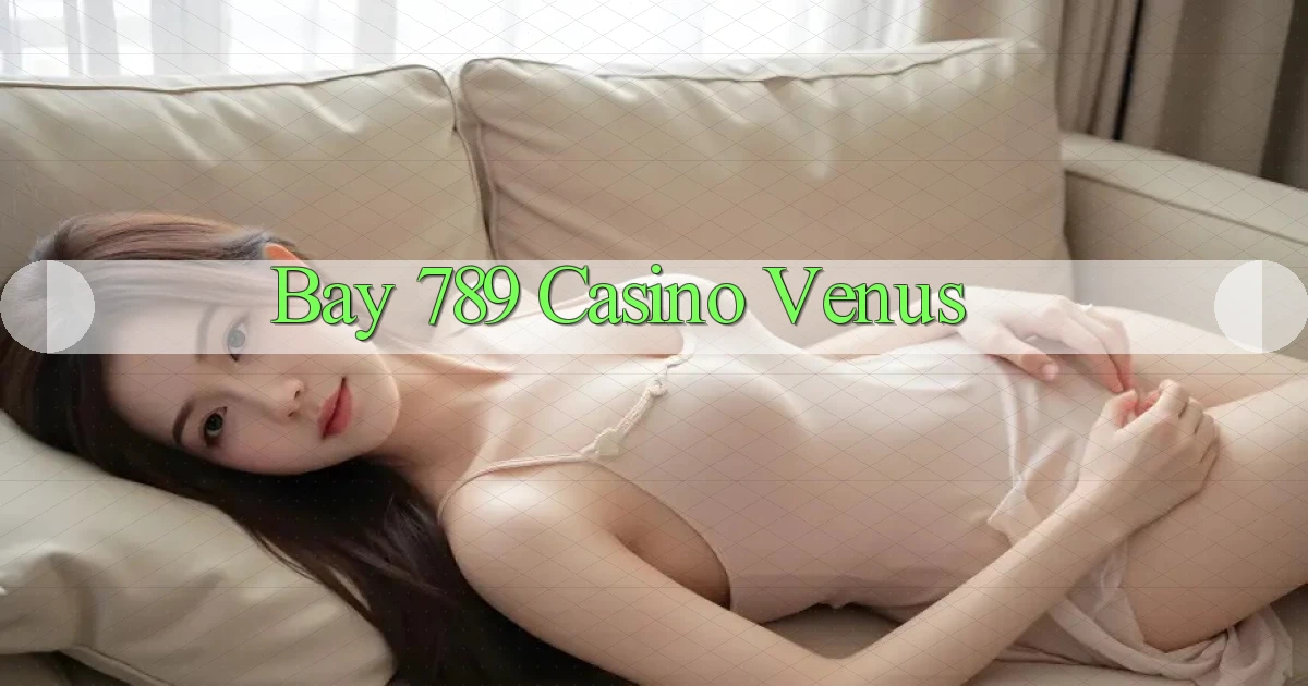 bay 789 casino venus