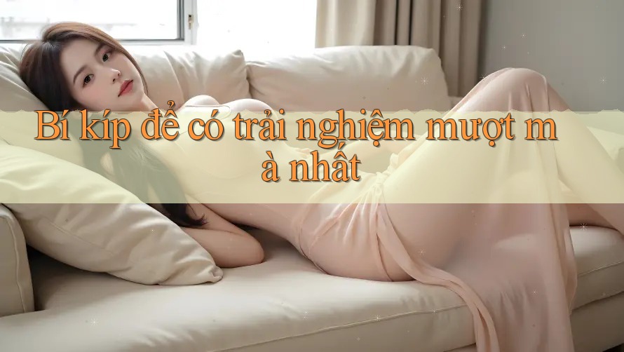 Bí kíp để có trải nghiệm mượt mà nhất