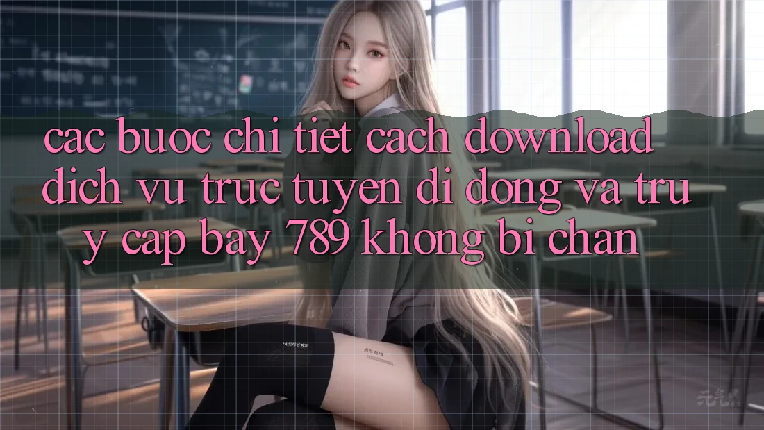 Các bước chi tiết cách download dịch vụ trực tuyến di động và truy cập bay 789 không bị chặn