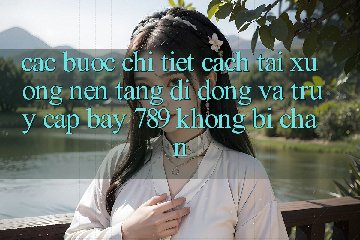 Các bước chi tiết cách tải xuống nền tảng di động và truy cập bay 789 không bị chặn