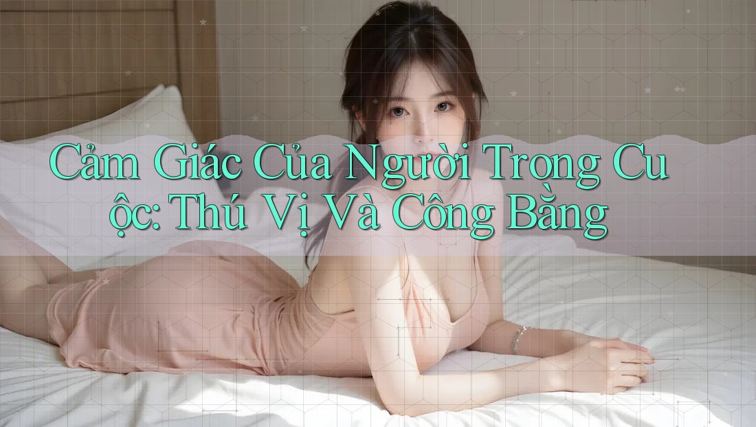 Cảm Giác Của Người Trong Cuộc: Thú Vị Và Công Bằng
