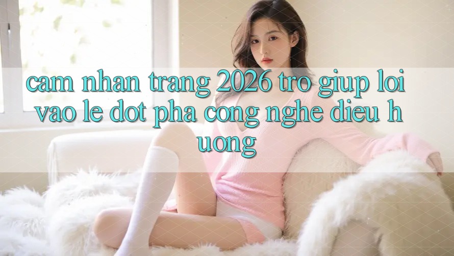 Cảm nhận Trang 2026 Trợ giúp Lối Vào Lẹ: Đột phá công nghệ điều hướng