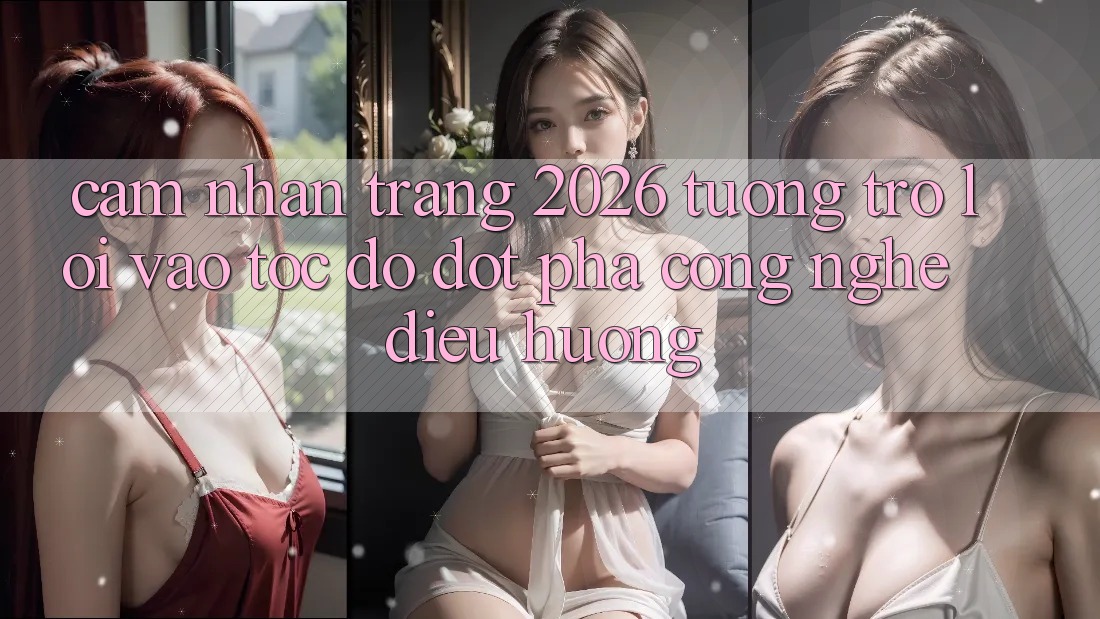 Cảm nhận Trang 2026 Tương trợ Lối Vào Tốc độ: Đột phá công nghệ điều hướng