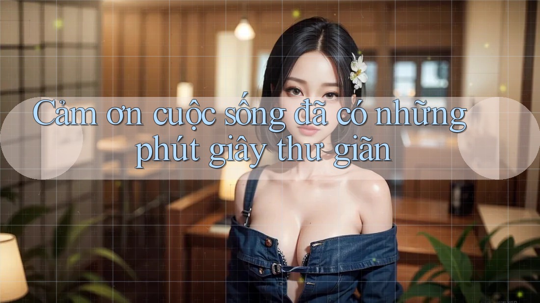 Cảm ơn cuộc sống đã có những phút giây thư giãn