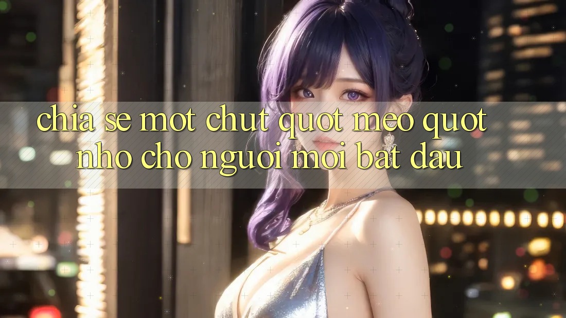 Chia sẻ một chút " mẹo" nhỏ cho người mới bắt đầu