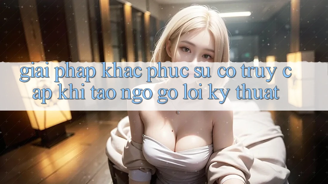 Giải pháp khắc phục sự cố truy cập khi tao ngộ gỡ lỗi kỹ thuật