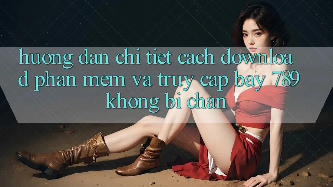 Hướng dẫn chi tiết cách download phần mềm và truy cập bay 789 không bị chặn