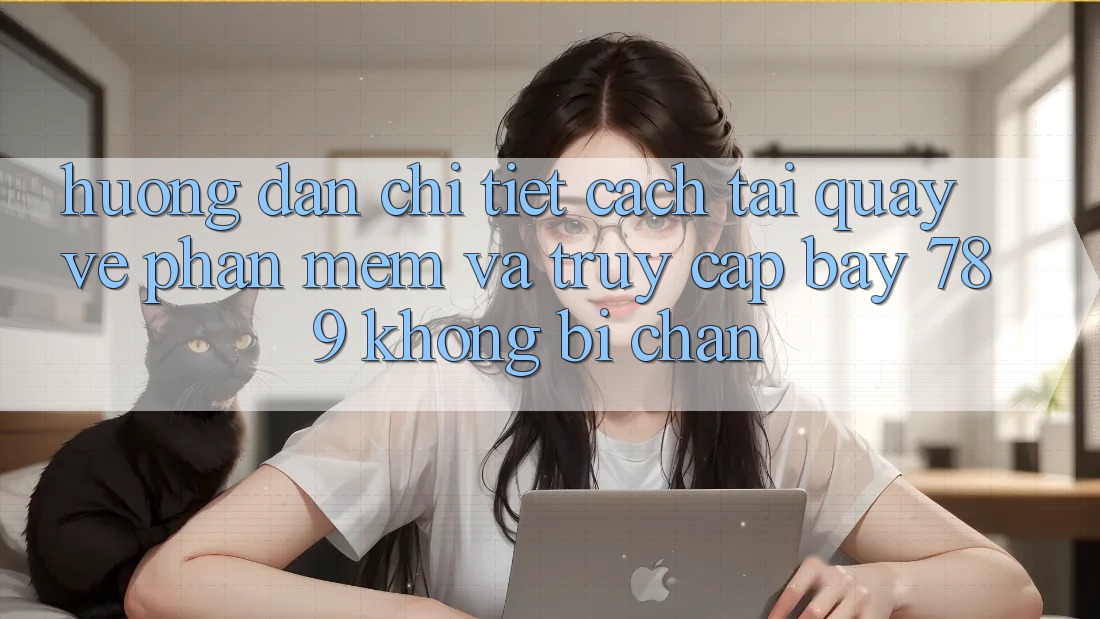 Hướng dẫn chi tiết cách tải quay về phần mềm và truy cập bay 789 không bị chặn