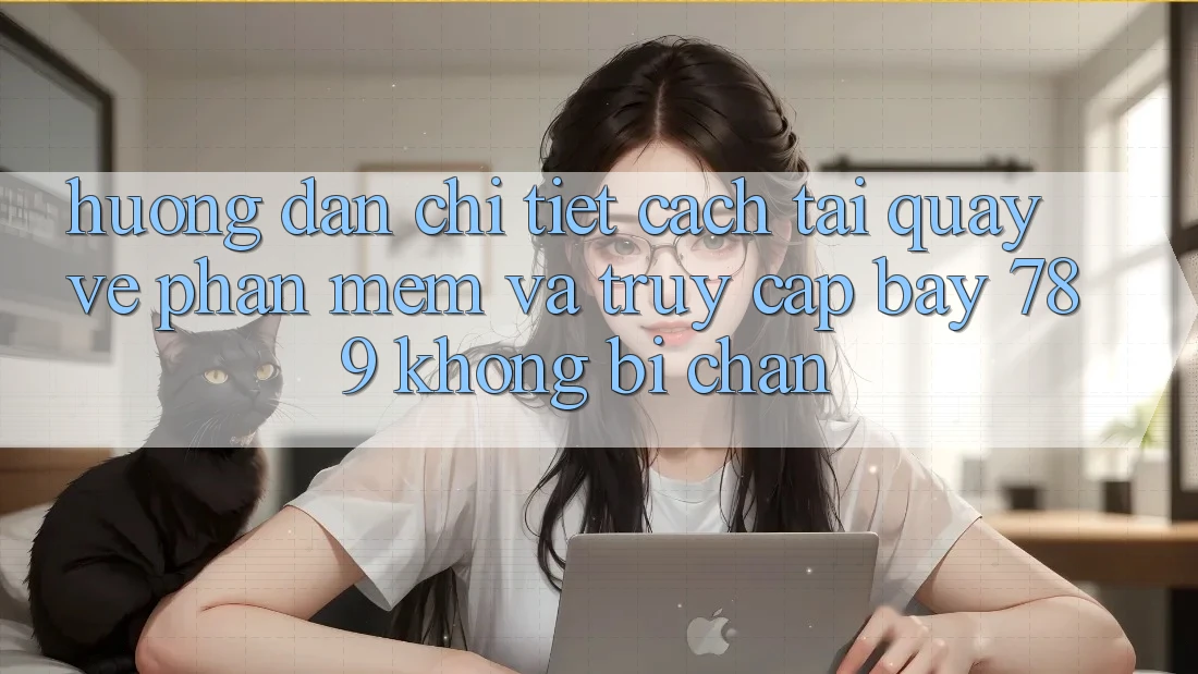 Hướng dẫn chi tiết cách tải quay về phần mềm và truy cập bay 789 không bị chặn