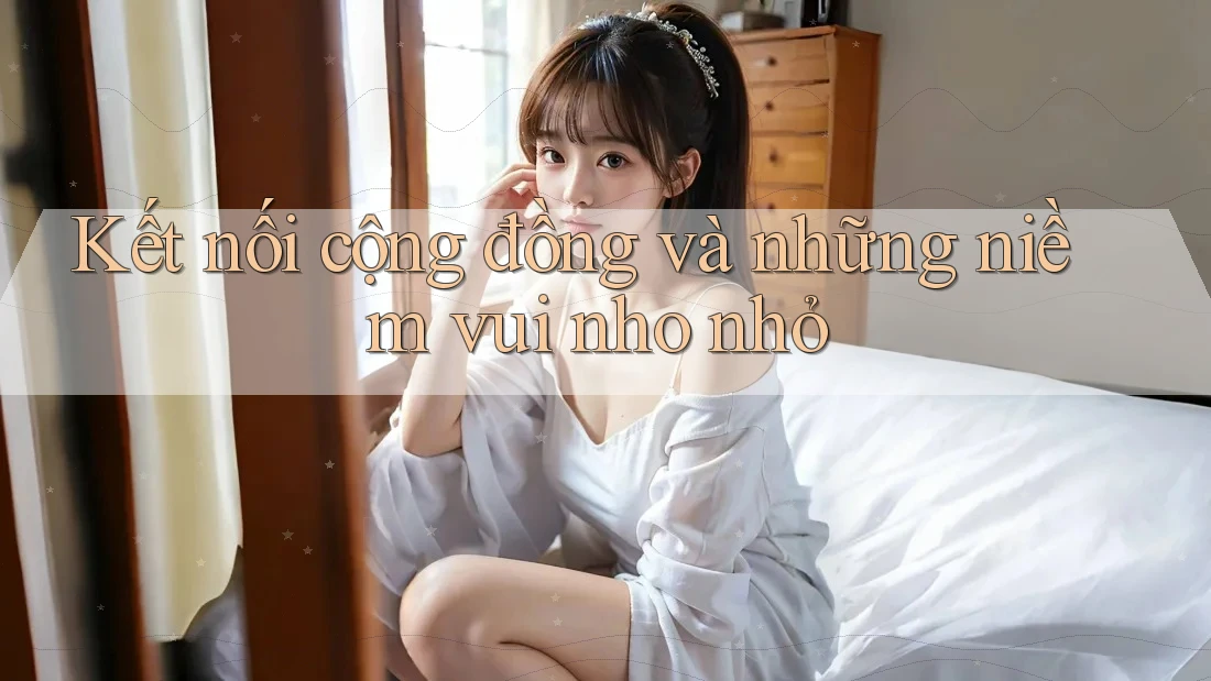 Kết nối cộng đồng và những niềm vui nho nhỏ