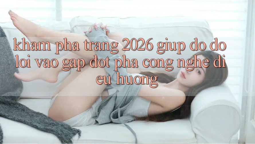 Khám phá Trang 2026 Giúp đỡ đỡ Lối Vào Gấp: Đột phá công nghệ điều hướng