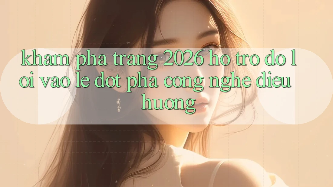 Khám phá Trang 2026 Hỗ trợ đỡ Lối Vào Lẹ: Đột phá công nghệ điều hướng