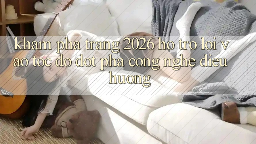 Khám phá Trang 2026 Hỗ Trợ Lối Vào Tốc độ: Đột phá công nghệ điều hướng