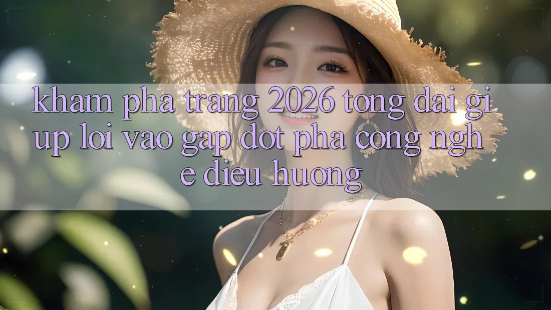 Khám phá Trang 2026 Tổng đài giúp Lối Vào Gấp: Đột phá công nghệ điều hướng