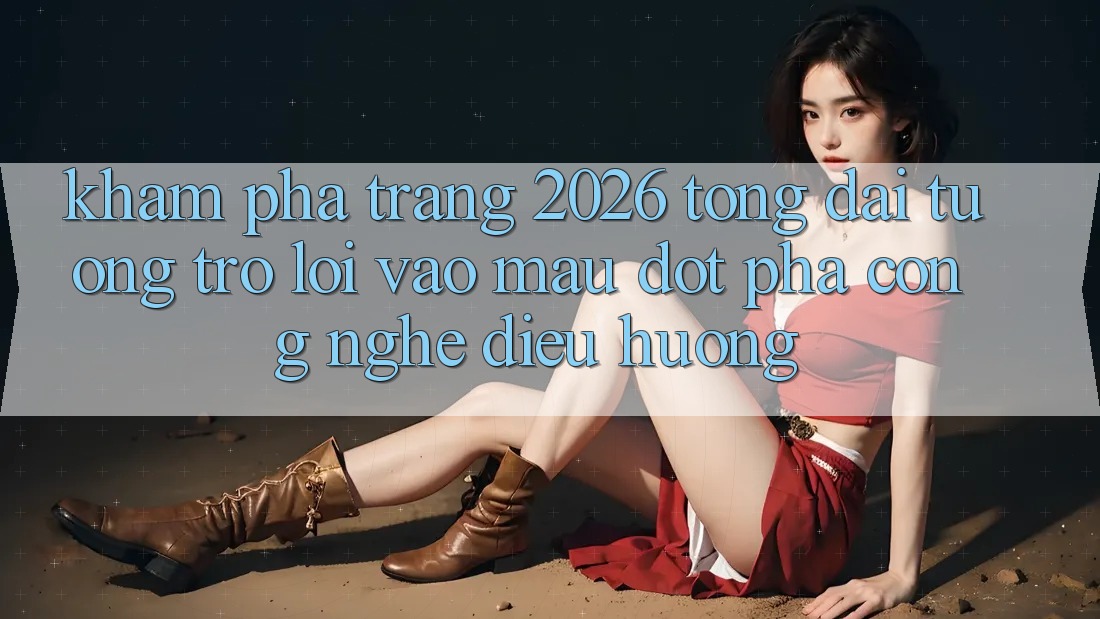 Khám phá Trang 2026 Tổng đài tương trợ Lối Vào Mau: Đột phá công nghệ điều hướng