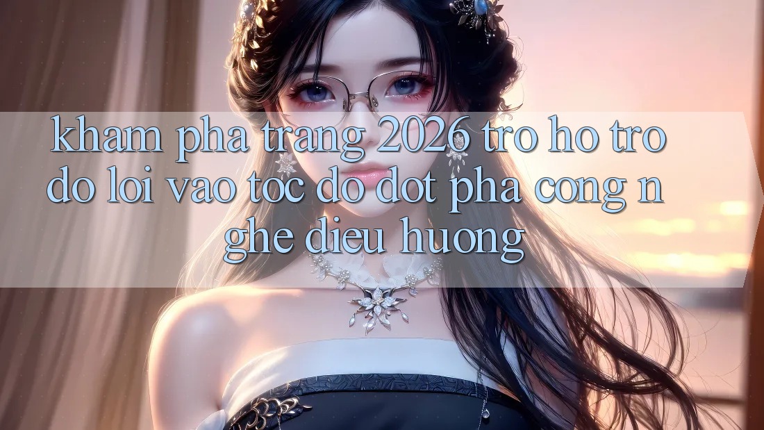 Khám phá Trang 2026 Trợ hỗ trợ đỡ Lối Vào Tốc độ: Đột phá công nghệ điều hướng