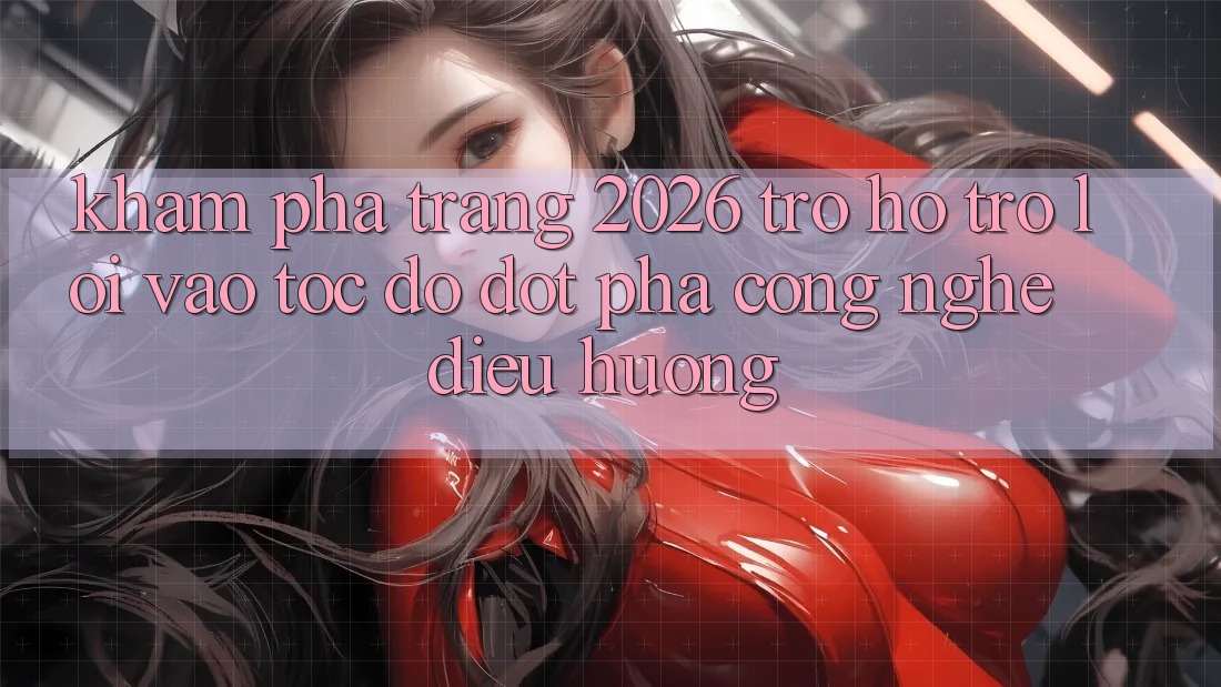 Khám phá Trang 2026 Trợ hỗ trợ Lối Vào Tốc độ: Đột phá công nghệ điều hướng