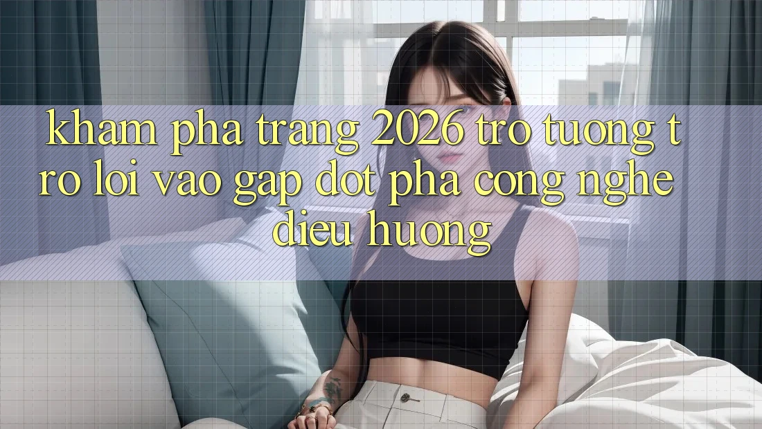 Khám phá Trang 2026 Trợ tương trợ Lối Vào Gấp: Đột phá công nghệ điều hướng