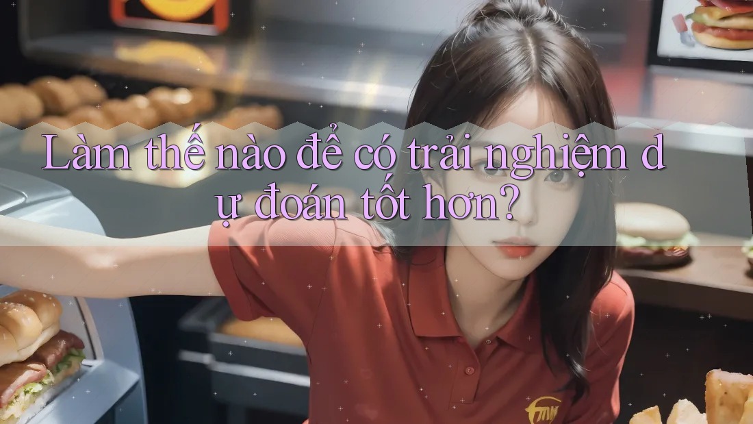 Làm thế nào để có trải nghiệm dự đoán tốt hơn?