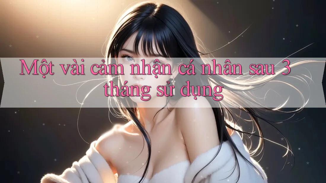Một vài cảm nhận cá nhân sau 3 tháng sử dụng