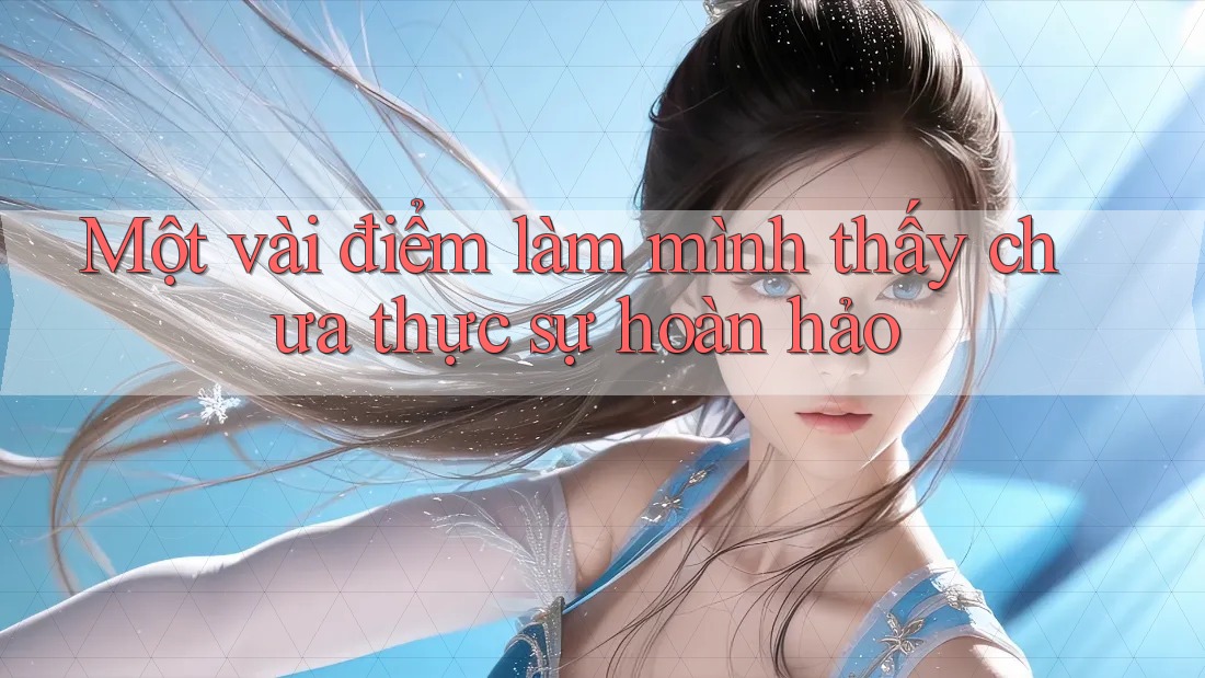 Một vài điểm làm mình thấy chưa thực sự hoàn hảo