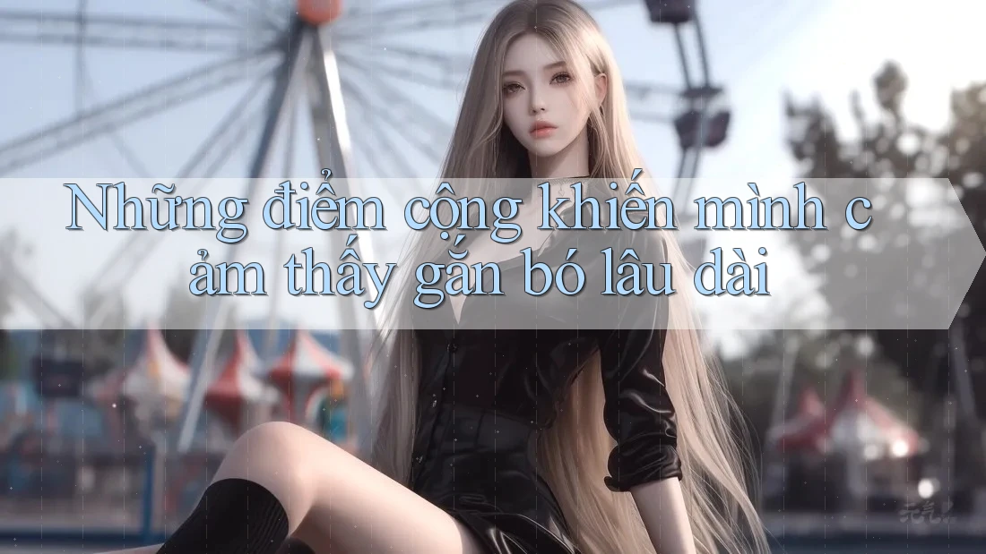 Những điểm cộng khiến mình cảm thấy gắn bó lâu dài