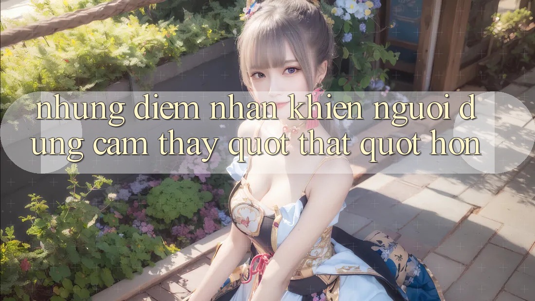Những điểm nhấn khiến người dùng cảm thấy " thật" hơn