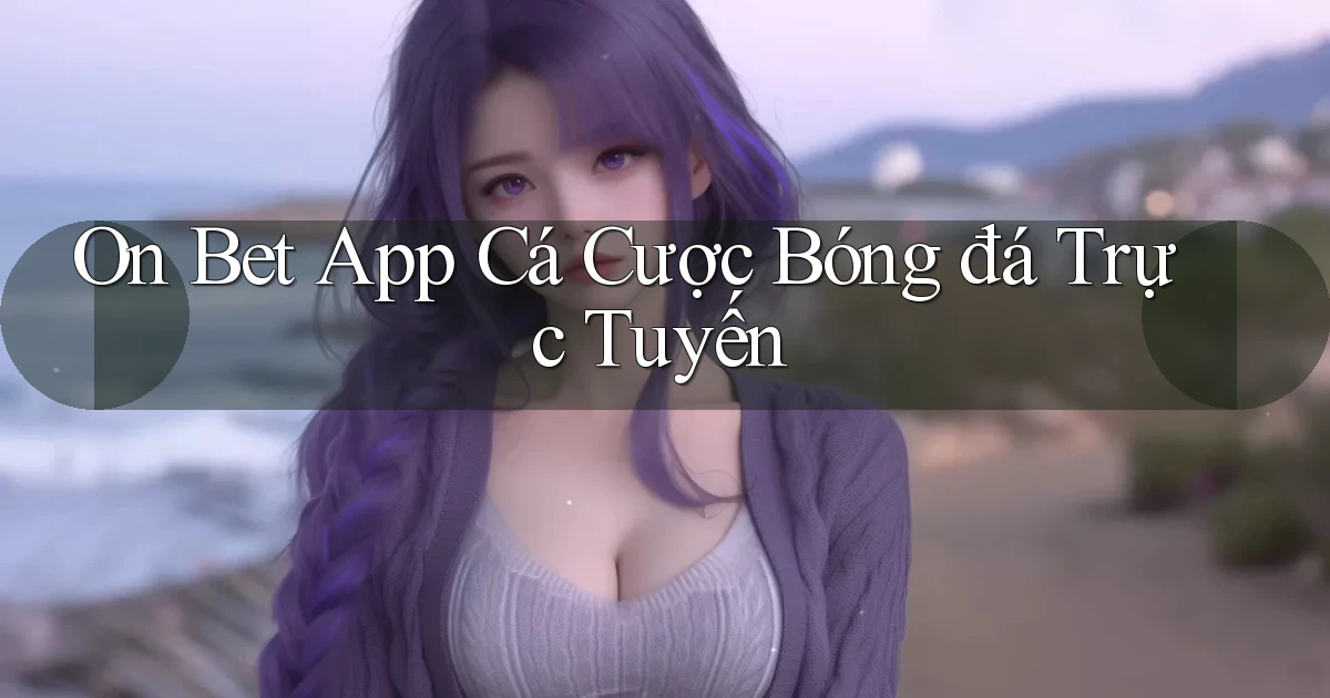 on bet app cá cược bóng đá trực tuyến