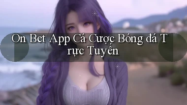 on bet app cá cược bóng đá trực tuyến