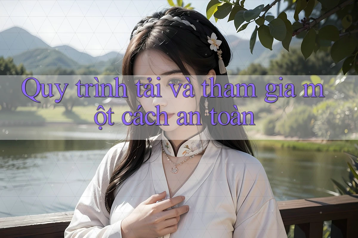 Quy trình tải và tham gia một cách an toàn