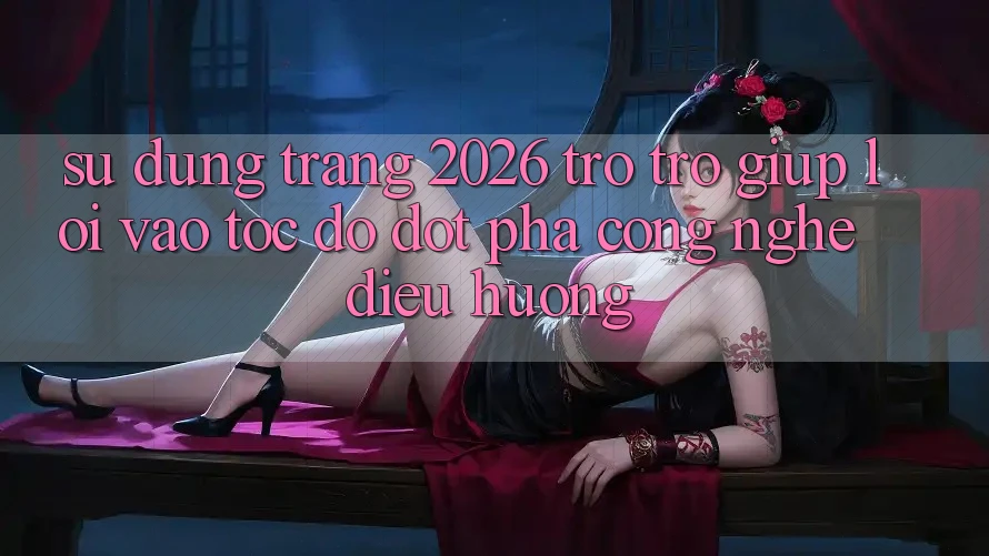 Sử dụng Trang 2026 Trợ trợ giúp Lối Vào Tốc độ: Đột phá công nghệ điều hướng