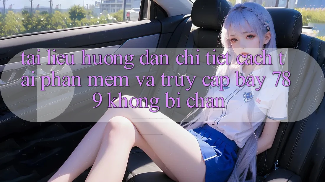 Tài liệu hướng dẫn chi tiết cách tải phần mềm và truy cập bay 789 không bị chặn