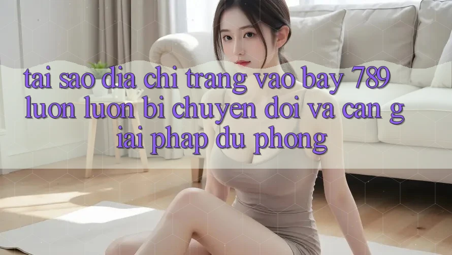 Tại sao địa chỉ trang vào bay 789 luôn luôn bị chuyển đổi và cần giải pháp dự phòng?