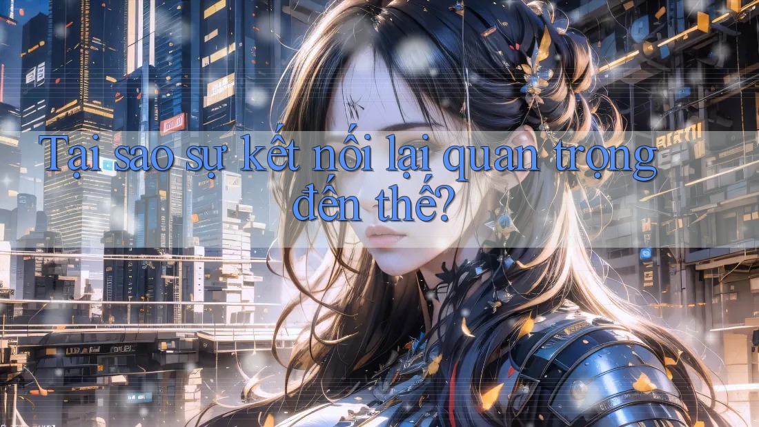 Tại sao sự kết nối lại quan trọng đến thế?