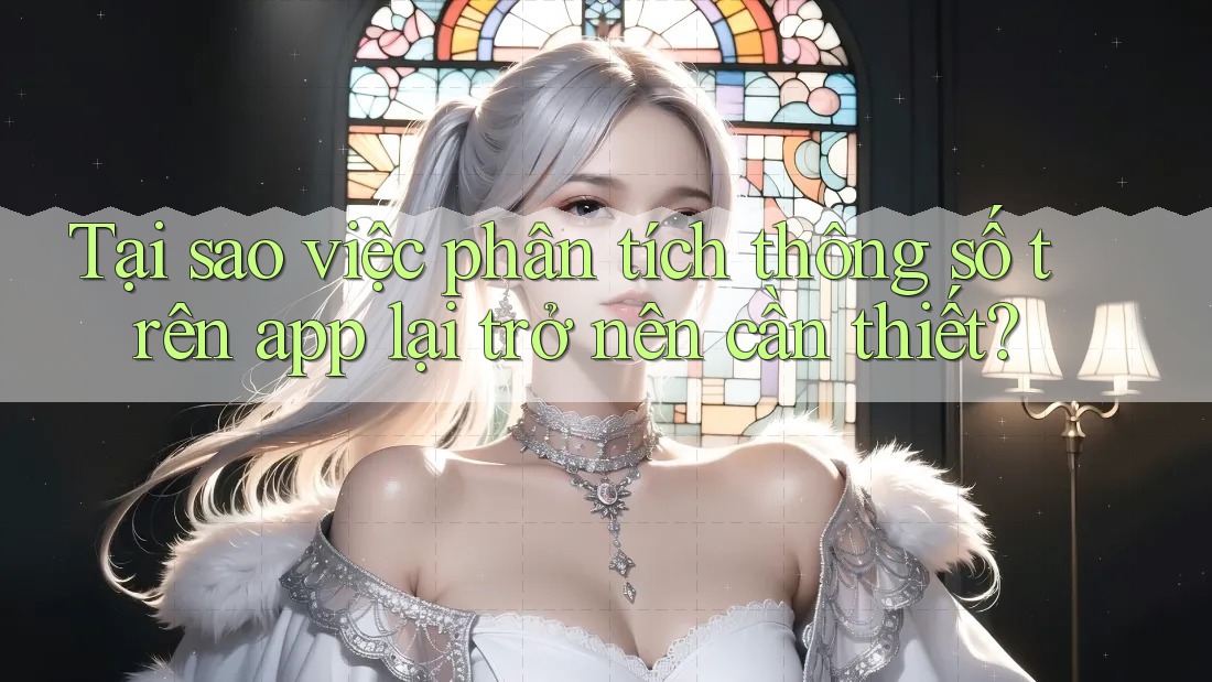 Tại sao việc phân tích thông số trên app lại trở nên cần thiết?