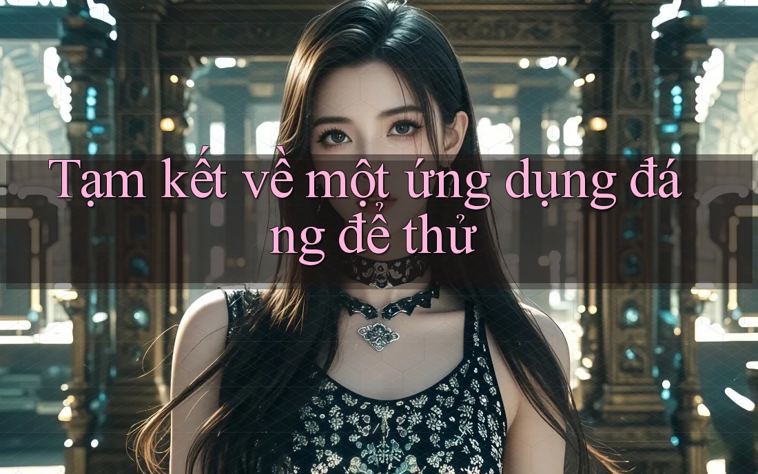 Tạm kết về một ứng dụng đáng để thử Tạm kết về một ứng dụng đáng để thử