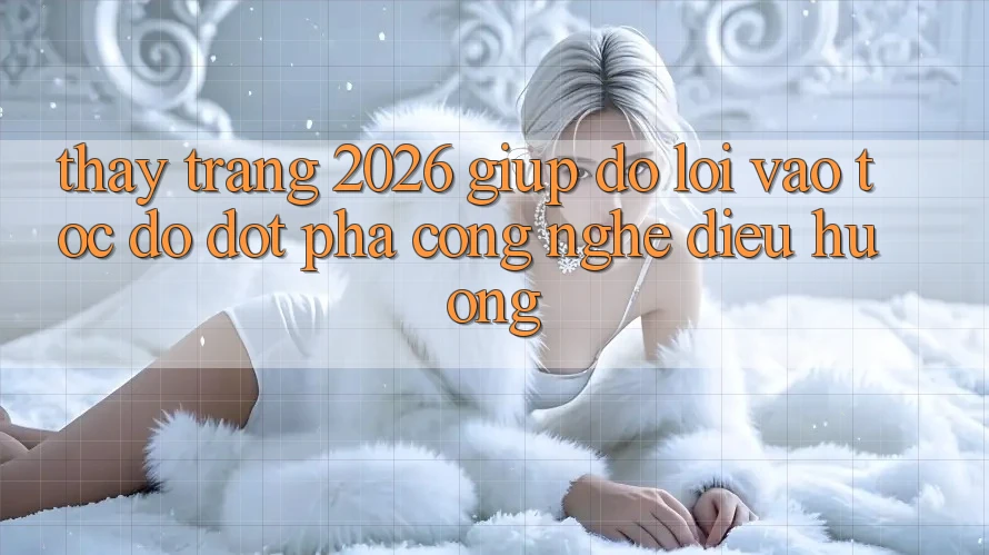Thấy Trang 2026 Giúp đỡ Lối Vào Tốc độ: Đột phá công nghệ điều hướng