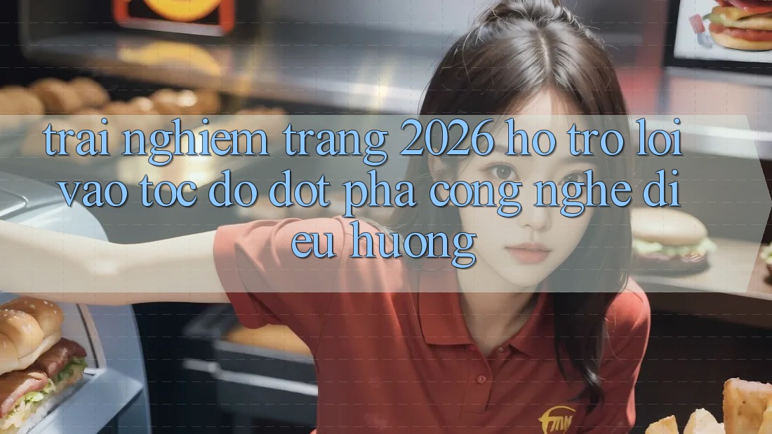 Trải nghiệm Trang 2026 Hỗ Trợ Lối Vào Tốc độ: Đột phá công nghệ điều hướng