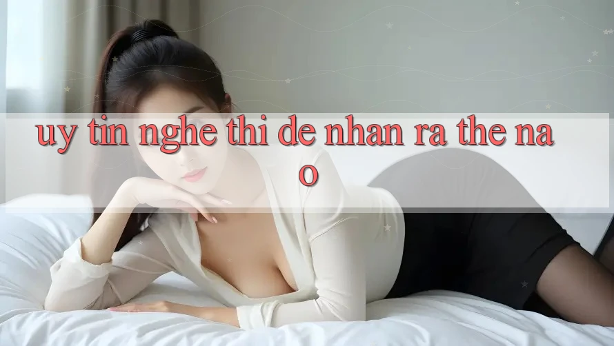 “Uy Tín” – Nghe Thì Dễ, Nhận Ra Thế Nào?